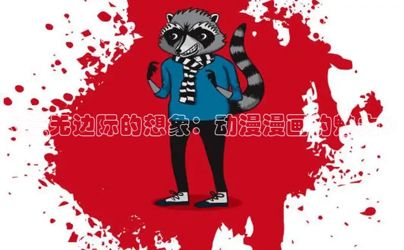 《漫无边际的想象：动漫漫画的魅力》